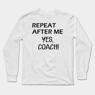 Coach - Repeat after me, Yes Coach Long Sleeve T-Shirt